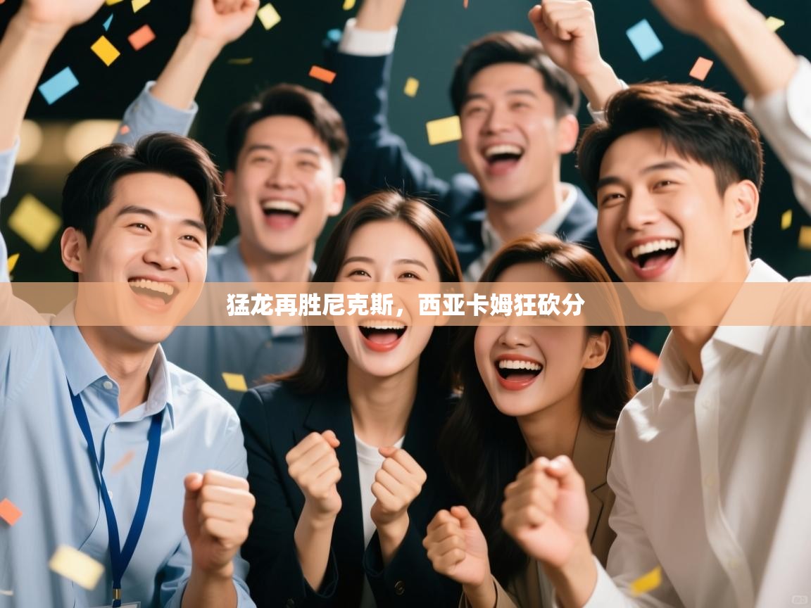 猛龙再胜尼克斯,西亚卡姆狂砍分 第1张